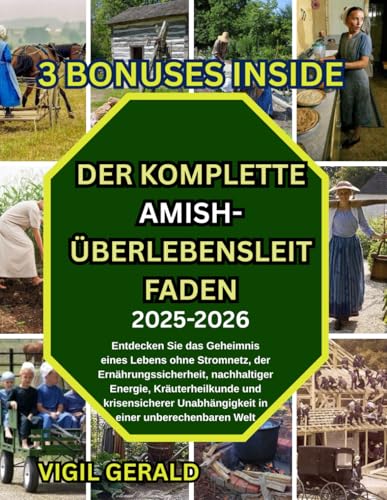 DER KOMPLETTE AMISH-ÜBERLEBENSLEITFADEN: Entdecken sir das geheimnis eines lebens ohne stromnetz, der ernahrungssicherheit, nachhaltiger energie, krauterheilkunde und Krisensicherer