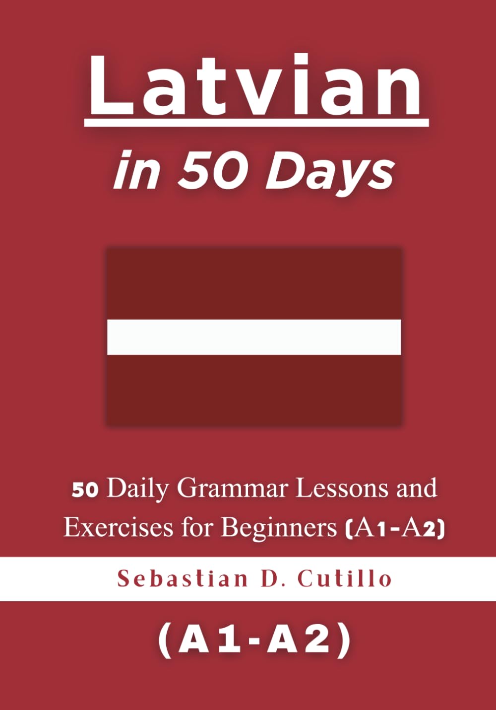 Latvian in 50 Days: 50 Daily Grammar Lessons and Exercises for Beginners (A1-A2) (Latvian Short Stories (CEFR Leveled Language Learning))