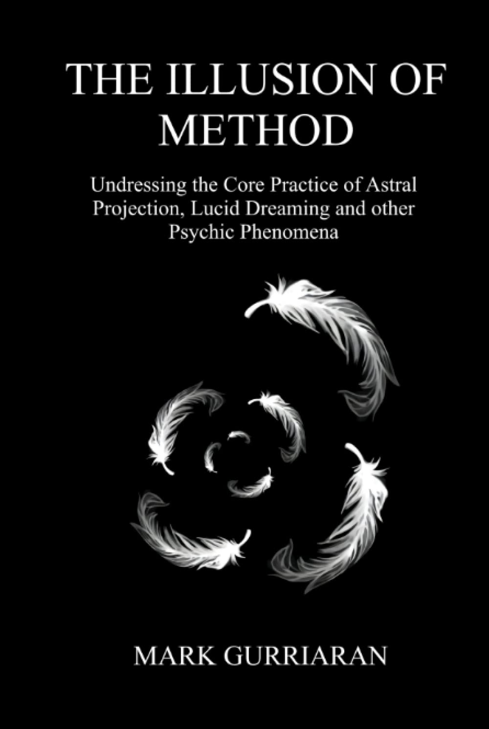 The Illusion of Method: Undressing the Core Practice of Astral Projection, Lucid Dreaming, and other Psychic Phenomena