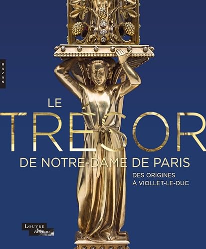  Le trésor de Notre-Dame de Paris: Des origines à Viollet-le-Duc