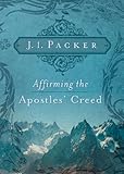  [[Affirming the Apostles\' Creed]] [By: J. I. Packer] [July, 2008]