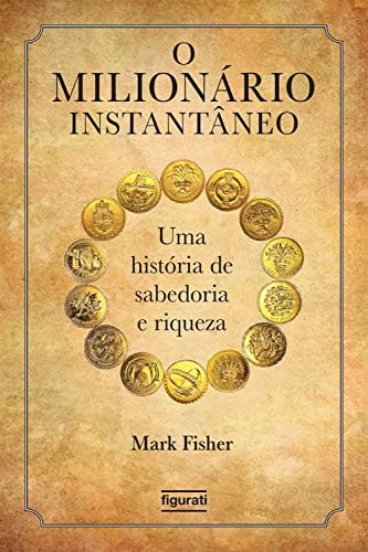 O milionário instantâneo: Uma história de sabedoria e riqueza