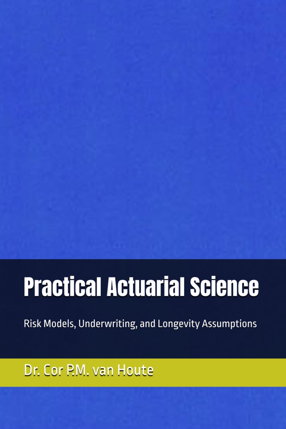 Practical Actuarial Science: Risk Models, Underwriting, and Longevity Assumptions (Practical Actuarial Science (Three Volumes))