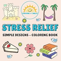 Stress Relief: Coloring Book for All Ages, Big, Simple and Easy Designs, 40 Single Sided Coloring Pages for Relaxation. Featuring Flowers, Landscapes, ... Pictures & More! (Simple & Easy Coloring) B0DFC43J9F Book Cover