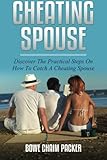 Cheating Spouse: Discover The Practical Steps On How To Catch A Cheating Spouse