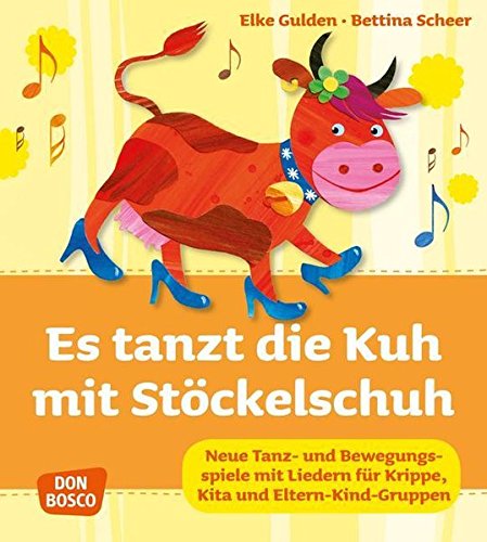 Es tanzt die Kuh mit Stöckelschuh: Neue Tanz- und Bewegungsspiele mit Liedern für Krippe, Kita und Es tanzt die Kuh mit Stöckelschuh: Neue Tanz- und Bewegungsspiele mit Liedern für Krippe, Kita und