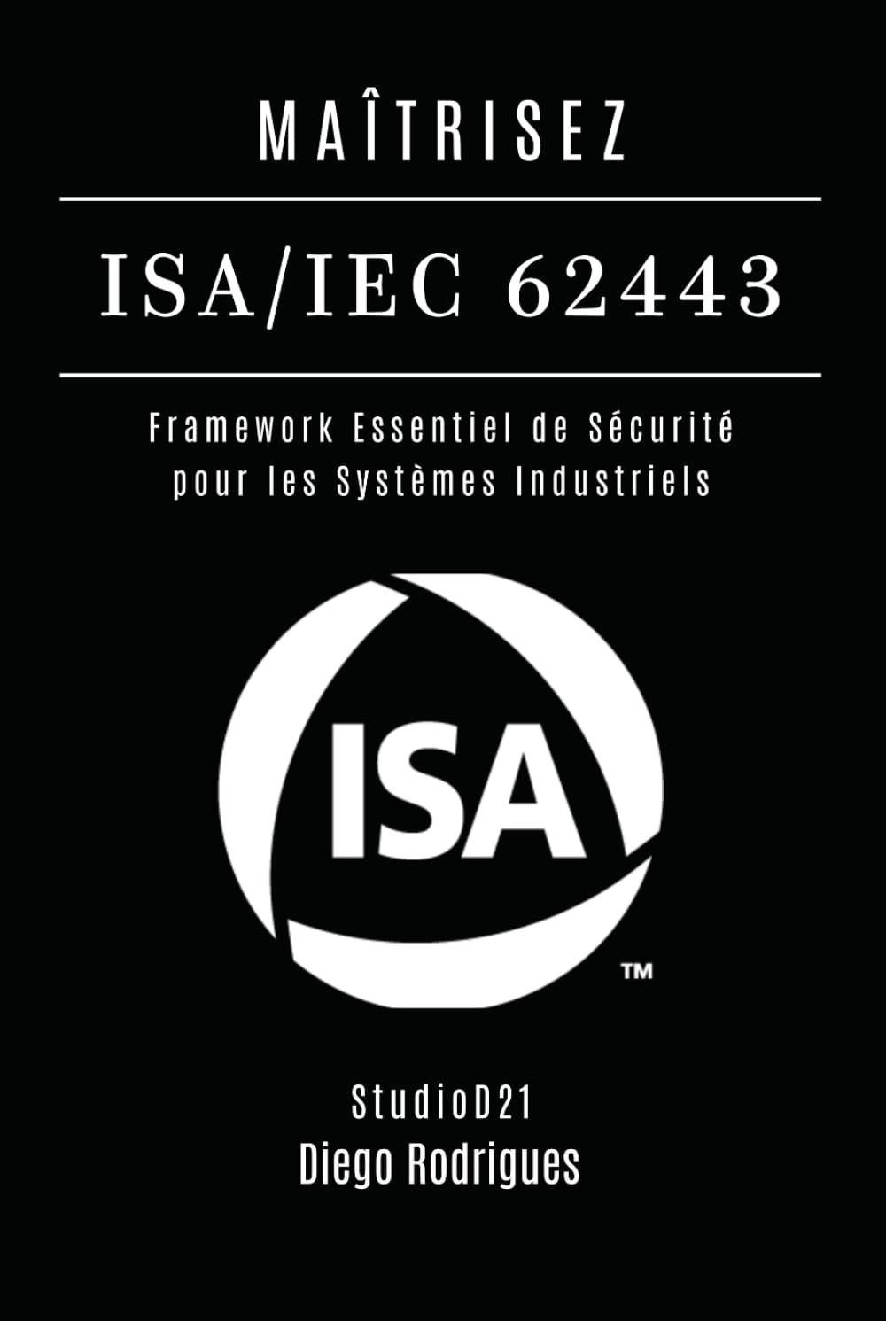 MAÎTRISEZ ISA/IEC 62443: Framework Essentiel de Sécurité pour les Systèmes Industriels (KALI LINUX & FRAMEWORKS FRANCE)