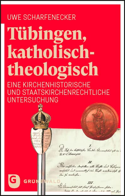 Tübingen, katholisch-theologisch: Eine kirchenhistorische und staatskirchenrechtliche Untersuchung