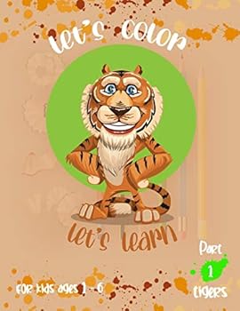 lets' color let's learn part 1 tigers for kids: Coloring Book and Activity Book for Pre-K to First Grade, colors, Numbers, Letters, games, tigers