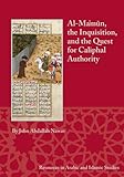 Al-Ma'm&Atilde;&raquo;n, the Inquisition, and the Quest for Caliphal Authority (Resources in Arabic and Islamic Studies) (English and Arabic Edition)