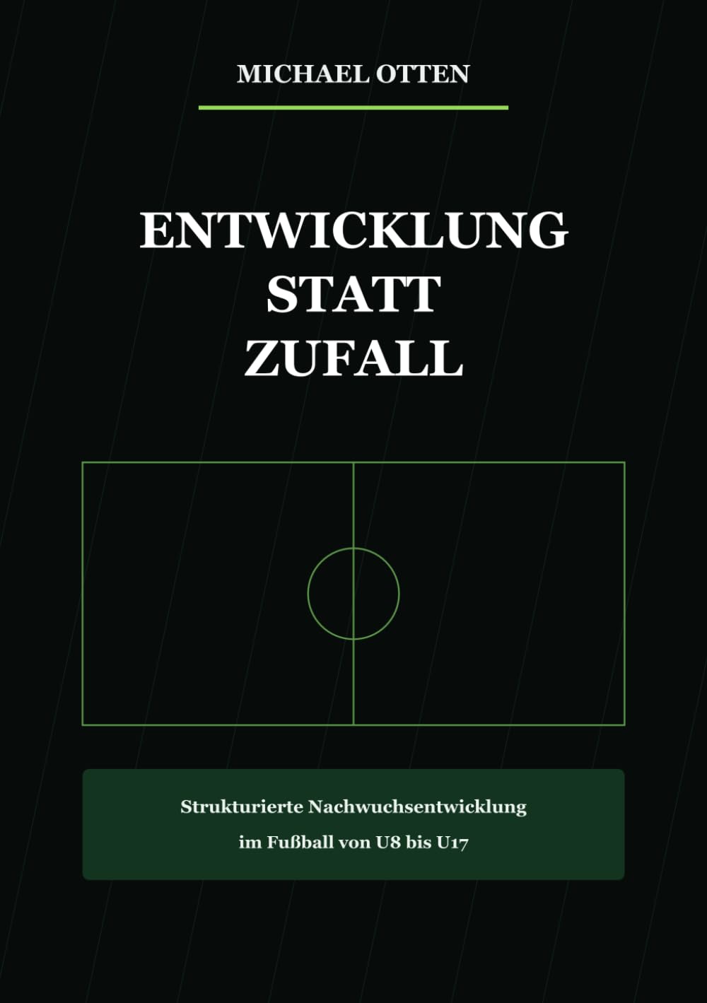 Entwicklung statt Zufall: Strukturierte Nachwuchsentwicklung im Fußball von U8 bis U17 (Praxisreihe für moderne Jugendtrainer)