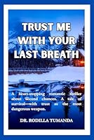 Trust Me with Your Last Breath: A Heart-stopping Romantic Thriller. A Tale of Survival. B0F6C17FX2 Book Cover