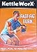 Kettle Worx Fast Fat Burn (Fast, Fun, 10 Minute Workouts)