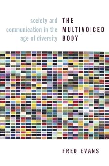 The Multivoiced Body: Society and Communication in the Age of Diversity The Multivoiced Body: Society and Communication in the Age of Diversity book cover