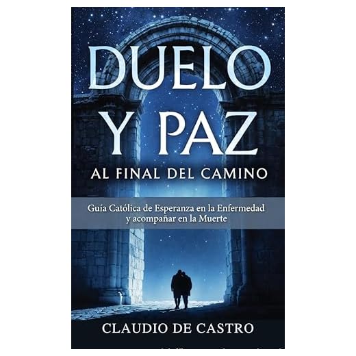 Consejos para el Final del Camino. Una mirada Esperanzadora de la Enfermedad y la Muerte.: Ayuda a un familiar a partir en Paz. Oraciones Catolicas. El ... Handbook (Libros Católicos en Español nº 4)