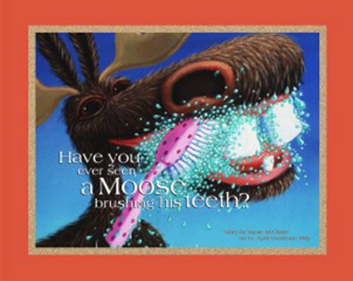 Have You Ever Seen A Moose Brushing His Teeth? Have You Ever Seen A Moose Brushing His Teeth?