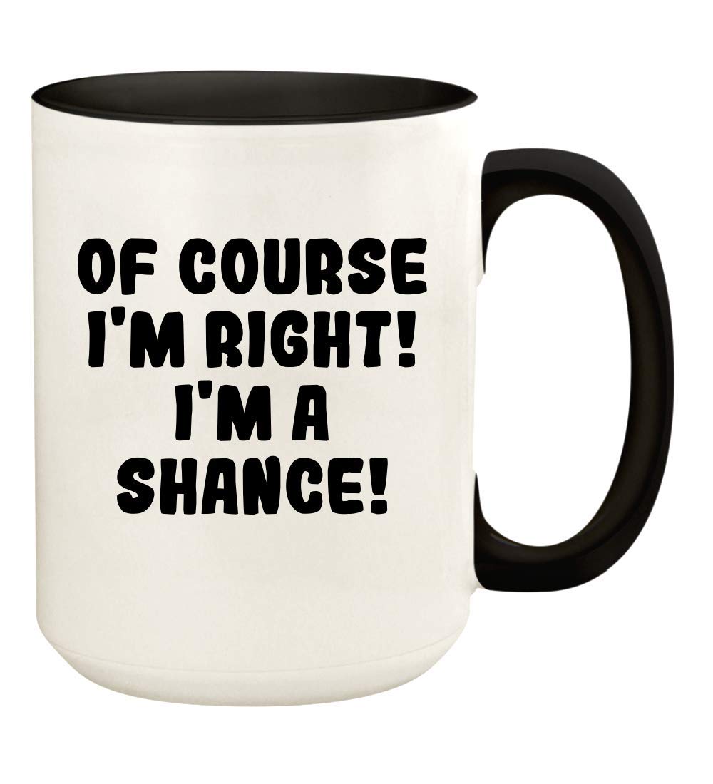 Knick Knack Gifts Of Course I'm Right! I'm A Shance! - 15oz Ceramic Colored Handle and Inside Coffee Mug Cup, Black