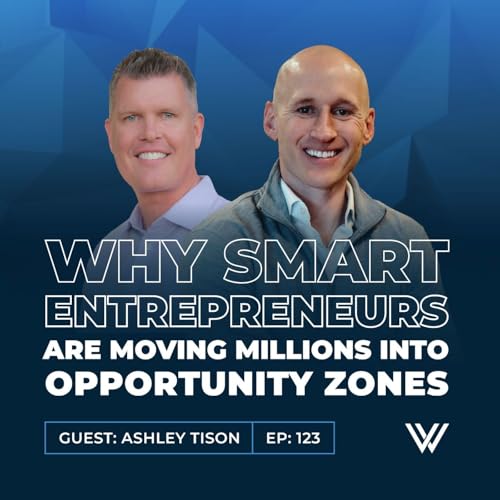 123 | Why Smart Entrepreneurs Are Moving Millions into Opportunity Zones with Ashley Tison