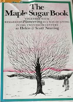 The Maple Sugar Book: Together With Remarks on Pioneering As a Way of Living in the Twentieth Century (The Good Life Series)
