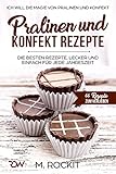 PRALINEN UND KONFEKT REZEPTE. Die BESTEN Rezepte, lecker und einfach für jede Jahreszeit.: Ich Will