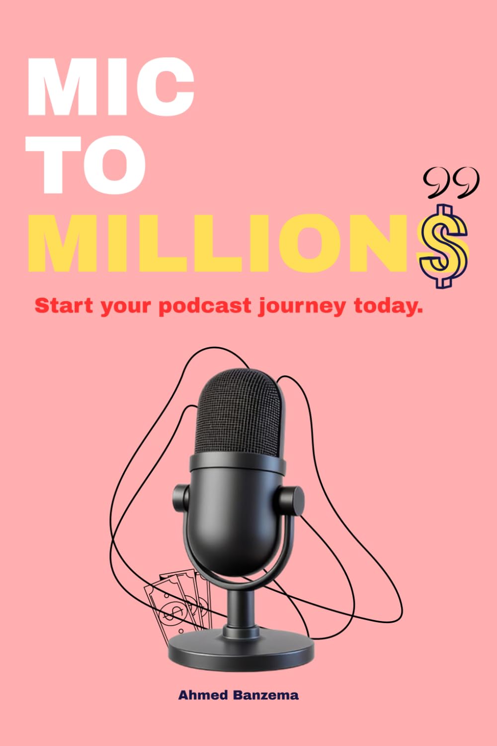 MIC TO MILLIONS: Build, Launch, Grow, and Monetize Your Podcast from Scratch