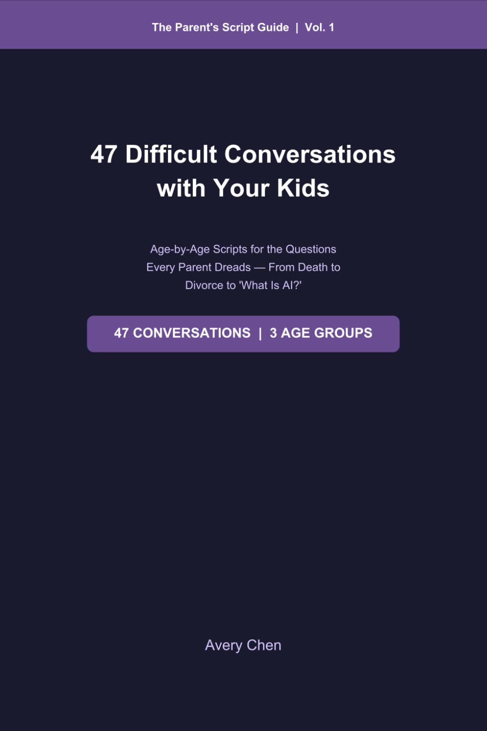47 Difficult Conversations with Your Kids: Age-by-Age Scripts for the Questions Every Parent Dreads — From Death to Divorce to 'What Is AI?' (The Parent's Script Guide)
