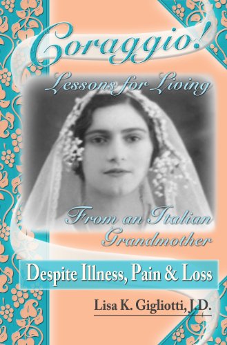 Coraggio! Lessons for Living from an Italian Grandmother Despite Illness, Pain and Loss Coraggio! Lessons for Living from an Italian Grandmother Despite Illness, Pain and Loss