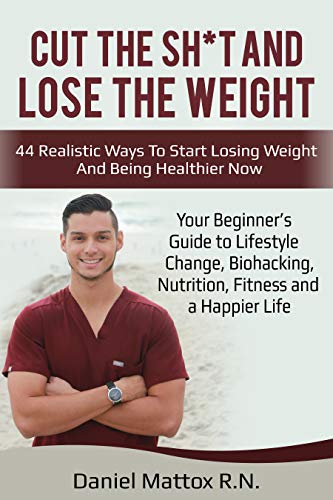 Cut The Sh*t And Lose The Weight : 44 Realistic Ways To Start Los...