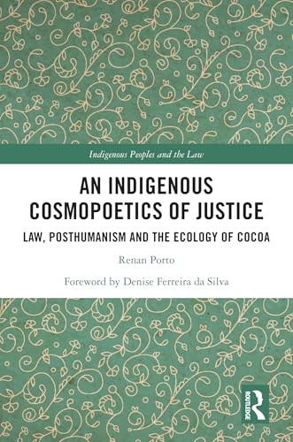 An Indigenous Cosmopoetics of Justice: Law, Posthumanism and the Ecology of Cocoa (Indigenous Peoples and the Law)
