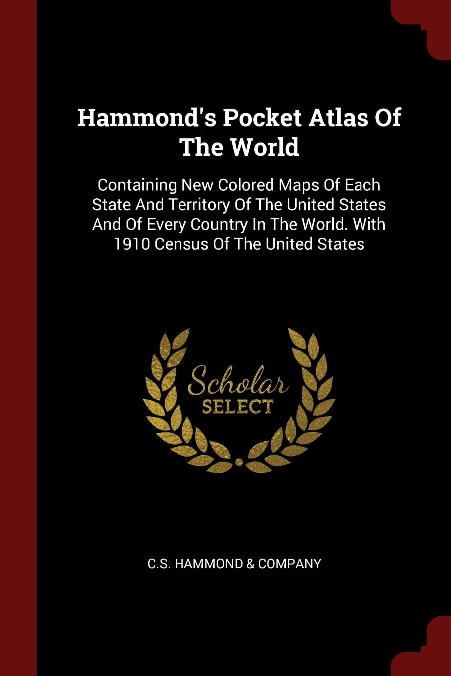 Hammond's Pocket Atlas Of The World: Containing New Colored Maps Of Each State And Territory Of The United States And Of Every Country In The World. With 1910 Census Of The United States