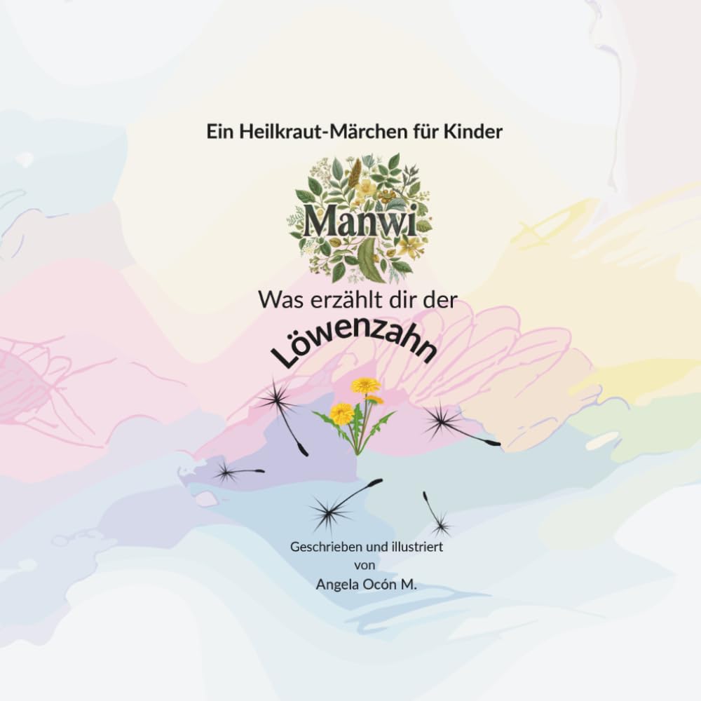 Was erzählt dir der Löwenzahn?: Ein Heilkraut-Märchen für Kinder (Meine kleinen Heilkraut-Märchen)