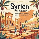 Syrien für Kinder – Sehenswürdigkeiten und Geschichte zum Staunen: Magische Geschichten über alte Städte, Wüsten, Tempel und Traditionen – liebevoll erzählt für Kinder von 4–7 Jahren