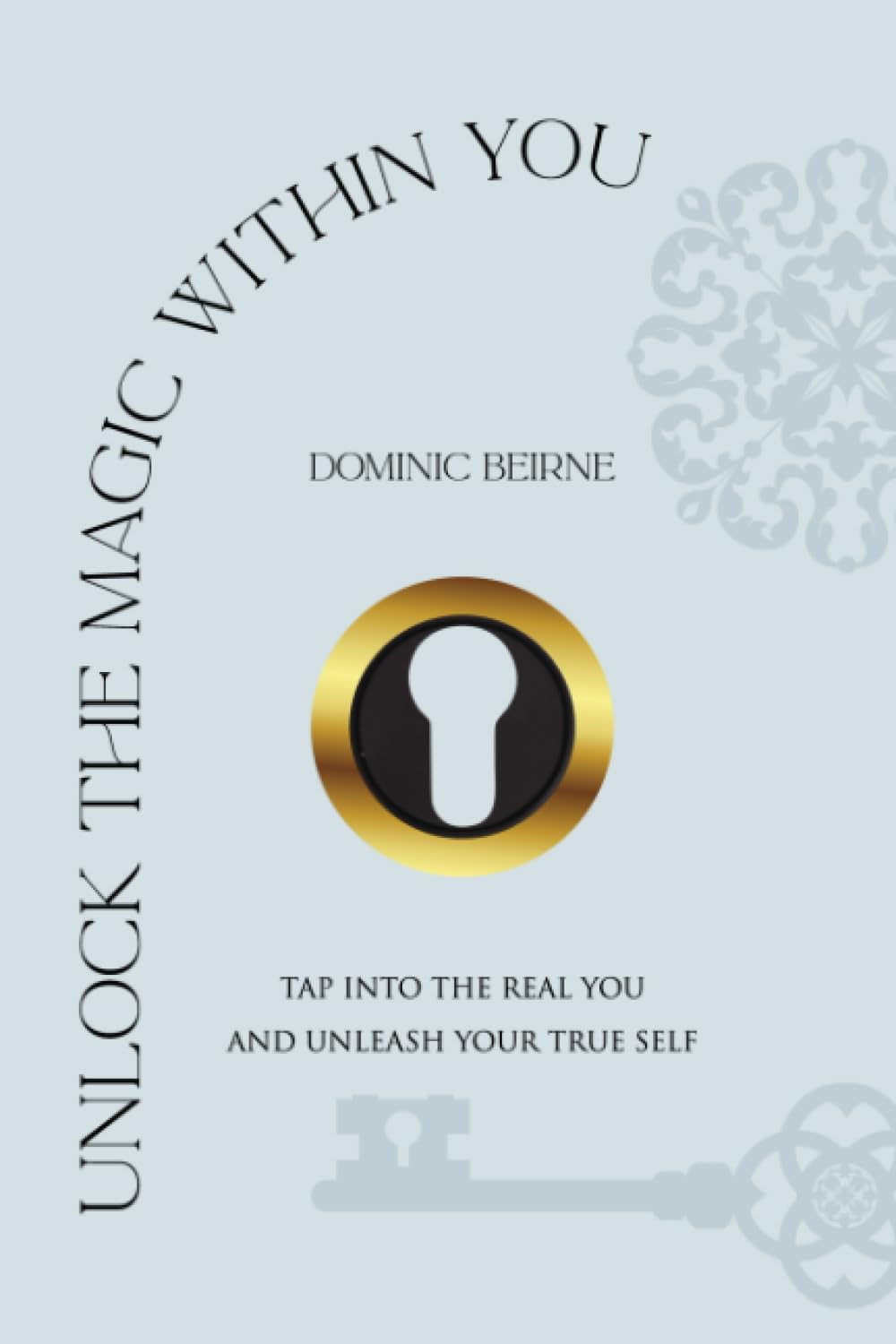 Unlock the Magic Within You: Tap into the real you and unleash your true self