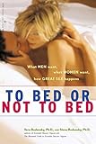 To Bed or Not To Bed: What Men Want, What Women Want, How Great Sex Happens