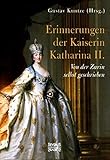  Erinnerungen der Kaiserin Katharina II.: Von der Zarin selbst geschrieben