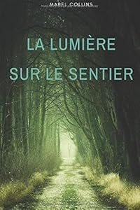 La lumière sur le sentier: Traité écrit à l'intention de ceux qui ne connaissent pas la Sagesse orientale et désirent en recevoir l'influence