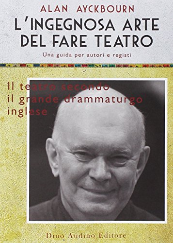 L'ingegnosa arte del fare teatro. Una guida per autori e registi L'ingegnosa arte del fare teatro. Una guida per autori e registi