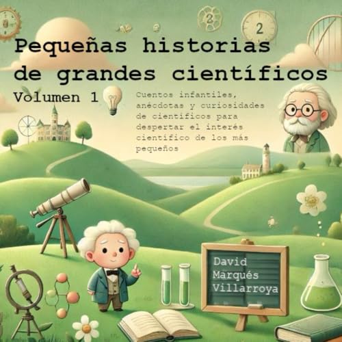 Pequeñas historias de grandes científicos. Volumen 1: Cuentos infantiles, anécdotas y curiosidades de científicos para despertar el interés científico de los más pequeños