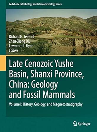 Late Cenozoic Yushe Basin, Shanxi Province, China: Geology and Fossil Mammals: Volume I:History, Geology, and Magnetostratigraphy 2013th Edition book cover