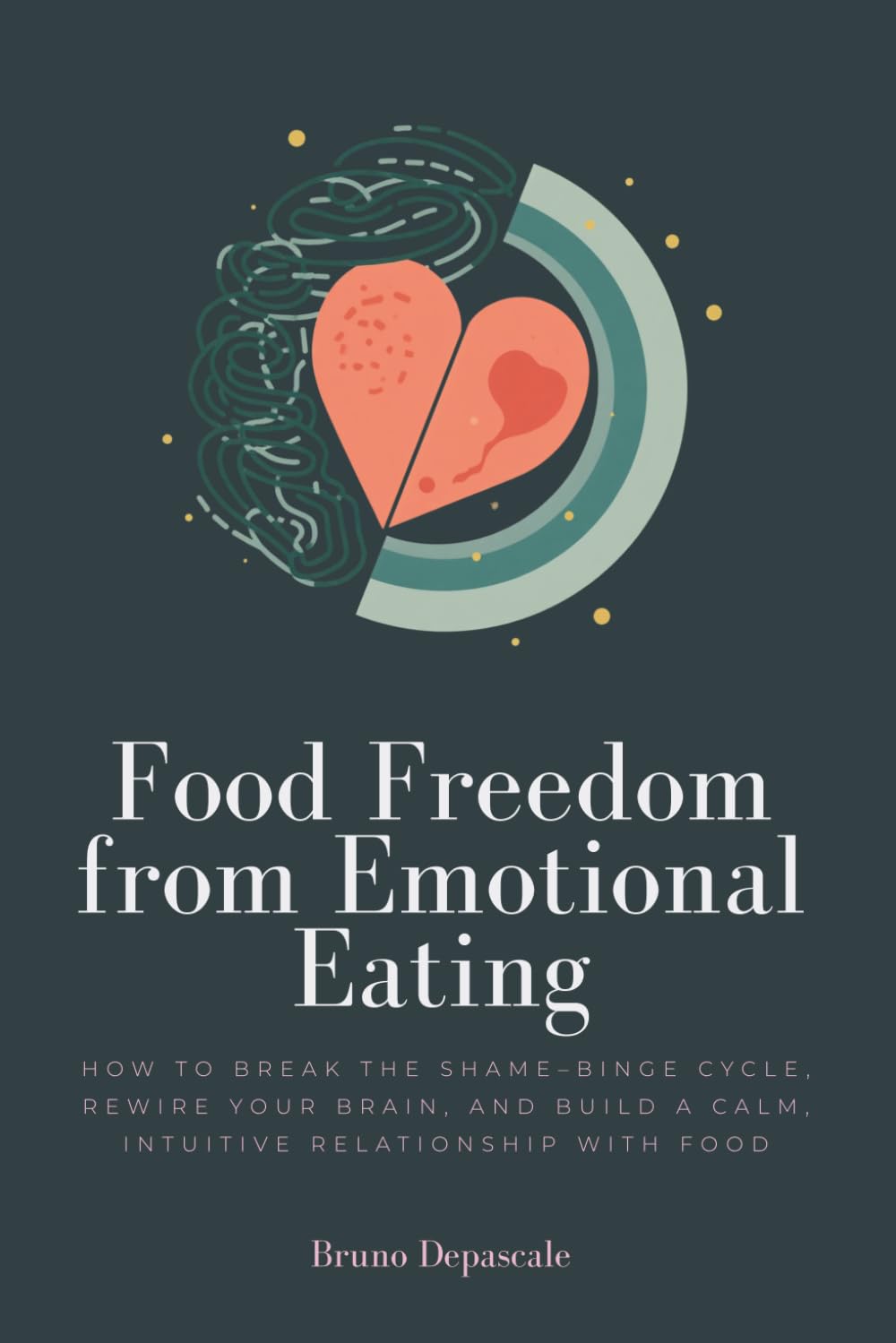 Food Freedom from Emotional Eating: How to Break the Shame-Binge Cycle, Rewire Your Brain, and Build a Calm, Intuitive Relationship with Food