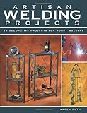 Artisan Welding Projects: 25 Decorative Projects for Hobby Welders