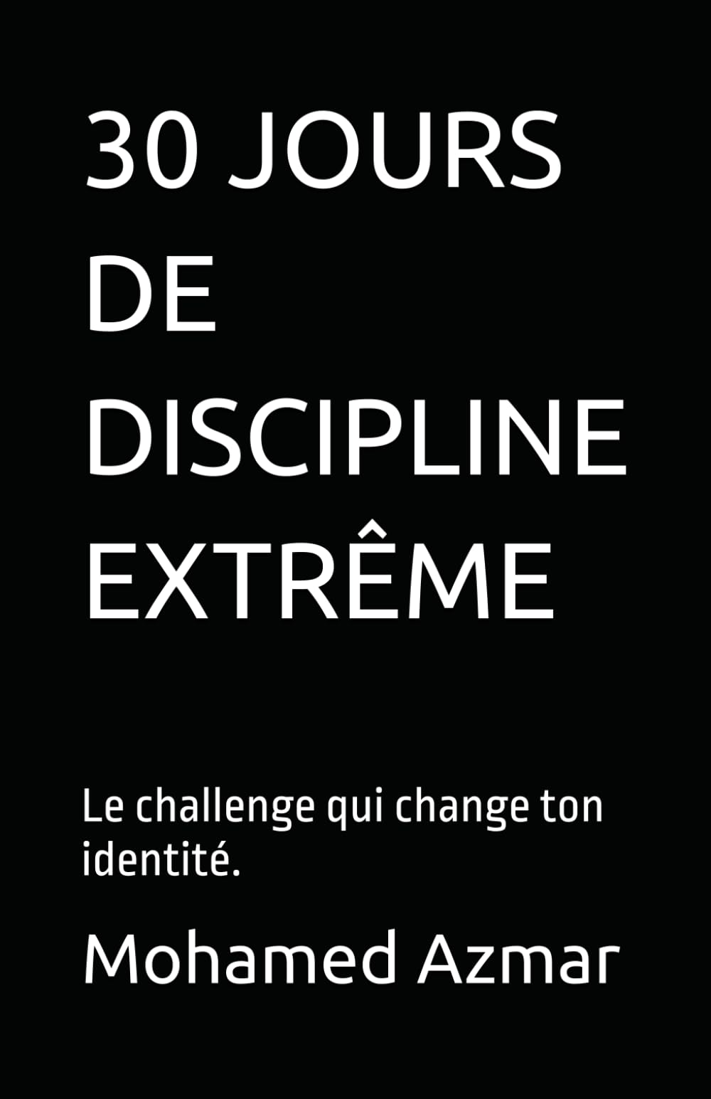 30 JOURS DE DISCIPLINE EXTRÊME: Le challenge qui change ton identité. (motivation et développement personnel)