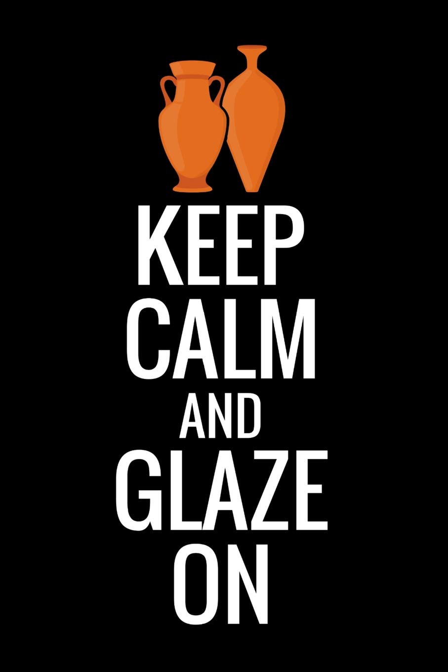 Keep Calm and Glaze On: Pottery Project Book | 80 Project Sheets to Record your Ceramic Work | Gift for Potters