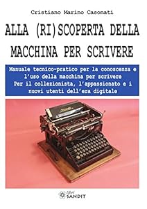 Alla (ri)scoperta della macchina per scrivere. Manuale tecnico-pratico per la conoscenza e l'uso della macchina per scrivere