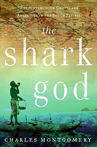 The Shark God: Encounters with Ghosts and Ancestors in the South Pacific The Shark God: Encounters with Ghosts and Ancestors in the South Pacific