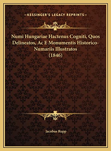 Numi Hungariae Hactenus Cogniti, Quos Delineatos, Ac E Monumentis Historico-Numariis Illustratos (1846) (Latin Edition)