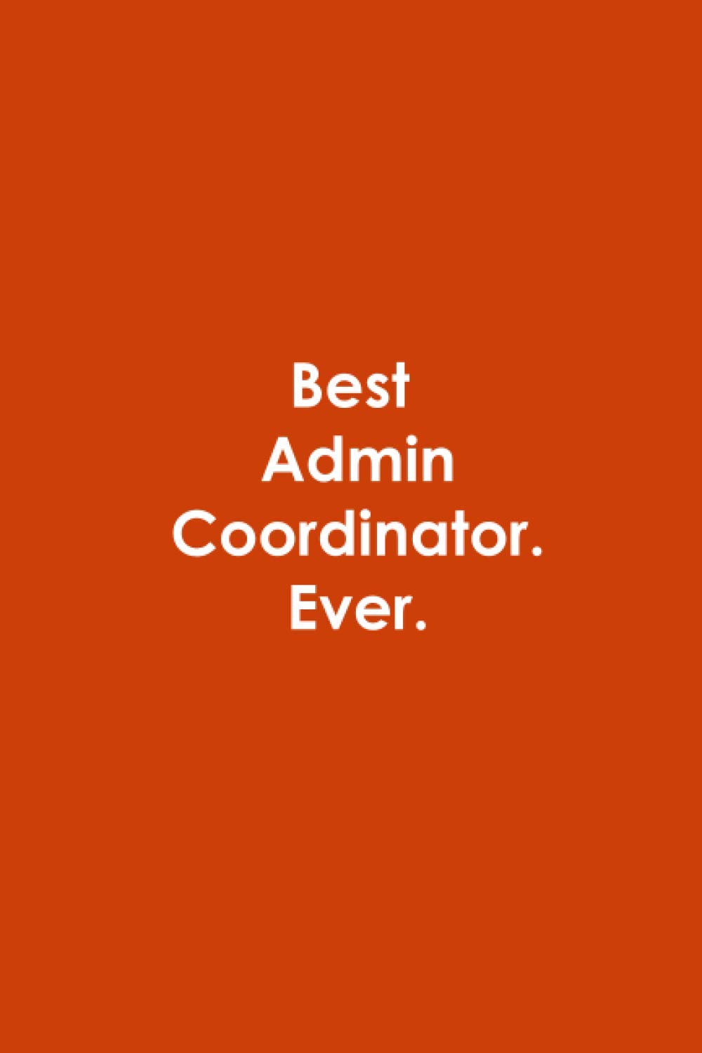 Best Admin Coordinator. Ever: Blank Lined Notebook