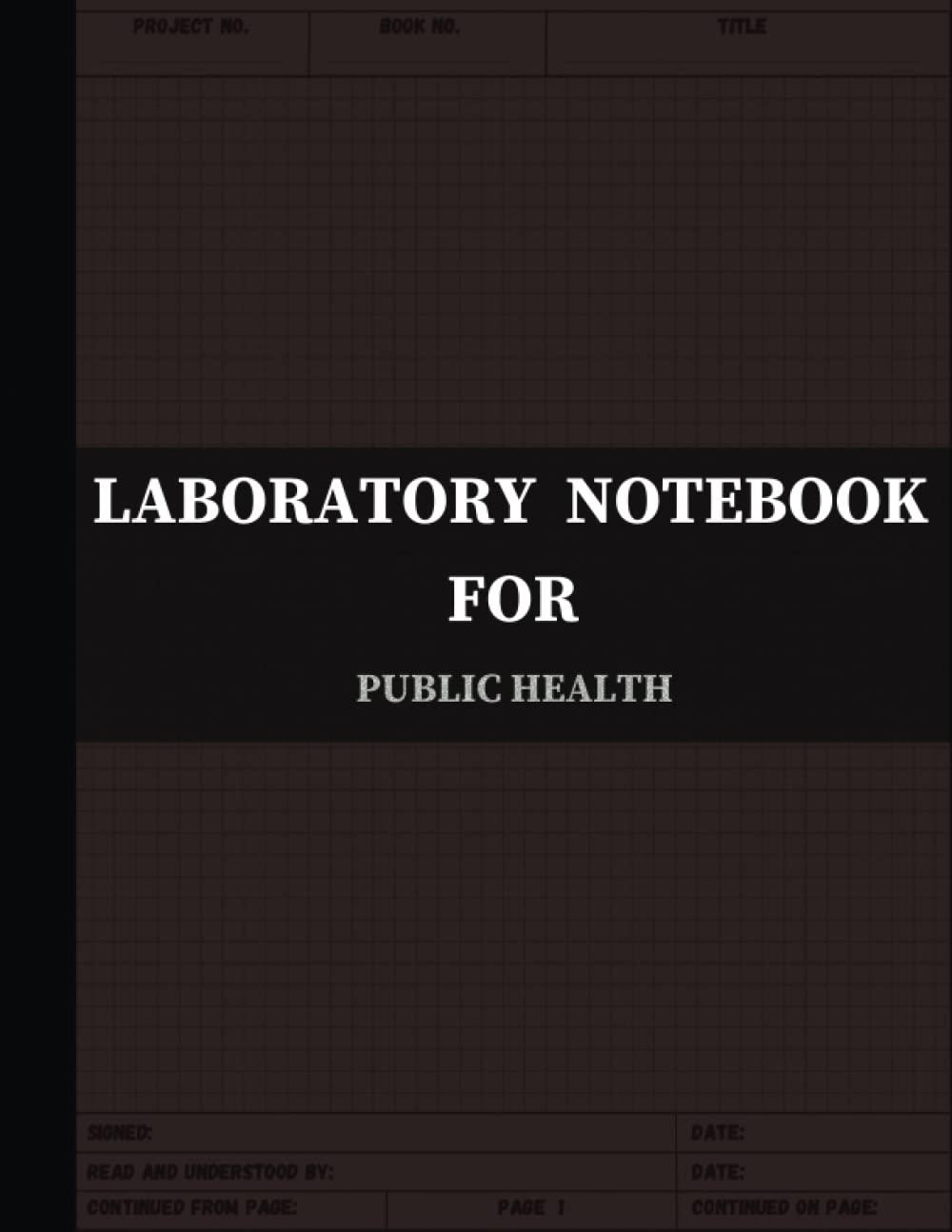 Lab Notebook for Public Health : Laboratory Notebook for Science Graduate Student Researchers: 161 Pages | 5 tables of contents pages (1 to 155) | Quad ruled Grid | 8.5 x 11 inches