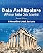 Data Architecture: A Primer for the Data Scientist: A Primer for the Data Scientist