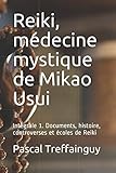  Reiki, médecine mystique de Mikao Usui: Intégrale 1. Documents, histoire, controverses et écoles